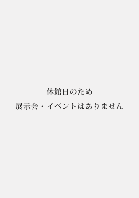 休館日のため、展示会・イベントはありません